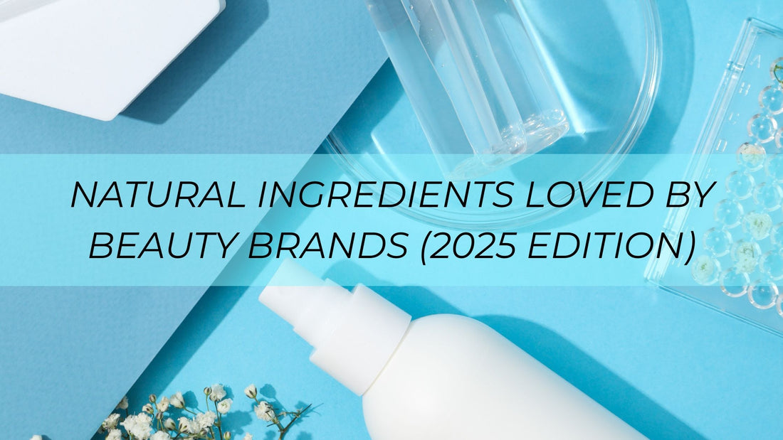 Top Natural Ingredients Loved by Beauty Brands (2025 Edition)