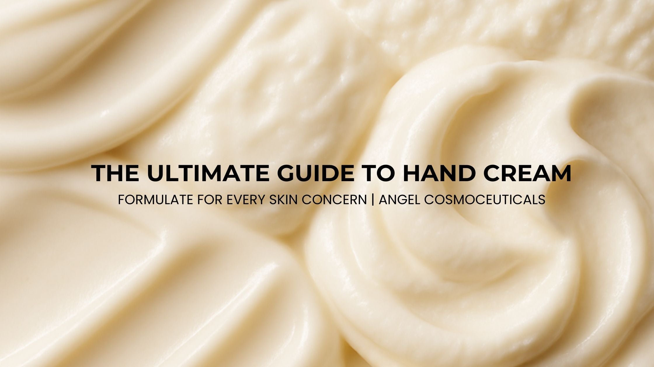 The Ultimate Guide to Hand Cream Bases & Ingredients: Formulate for Every Skin Concern | Angel Cosmoceuticals
